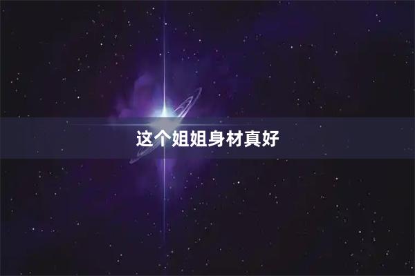 这个姐姐身材真好
