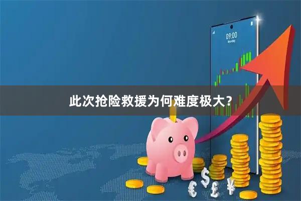 此次抢险救援为何难度极大？